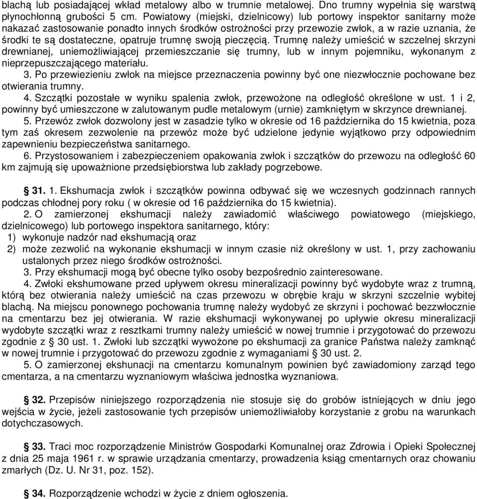 opatruje trumnę swoją pieczęcią. Trumnę naleŝy umieścić w szczelnej skrzyni drewnianej, uniemoŝliwiającej przemieszczanie się trumny, lub w innym pojemniku, wykonanym z nieprzepuszczającego materiału.