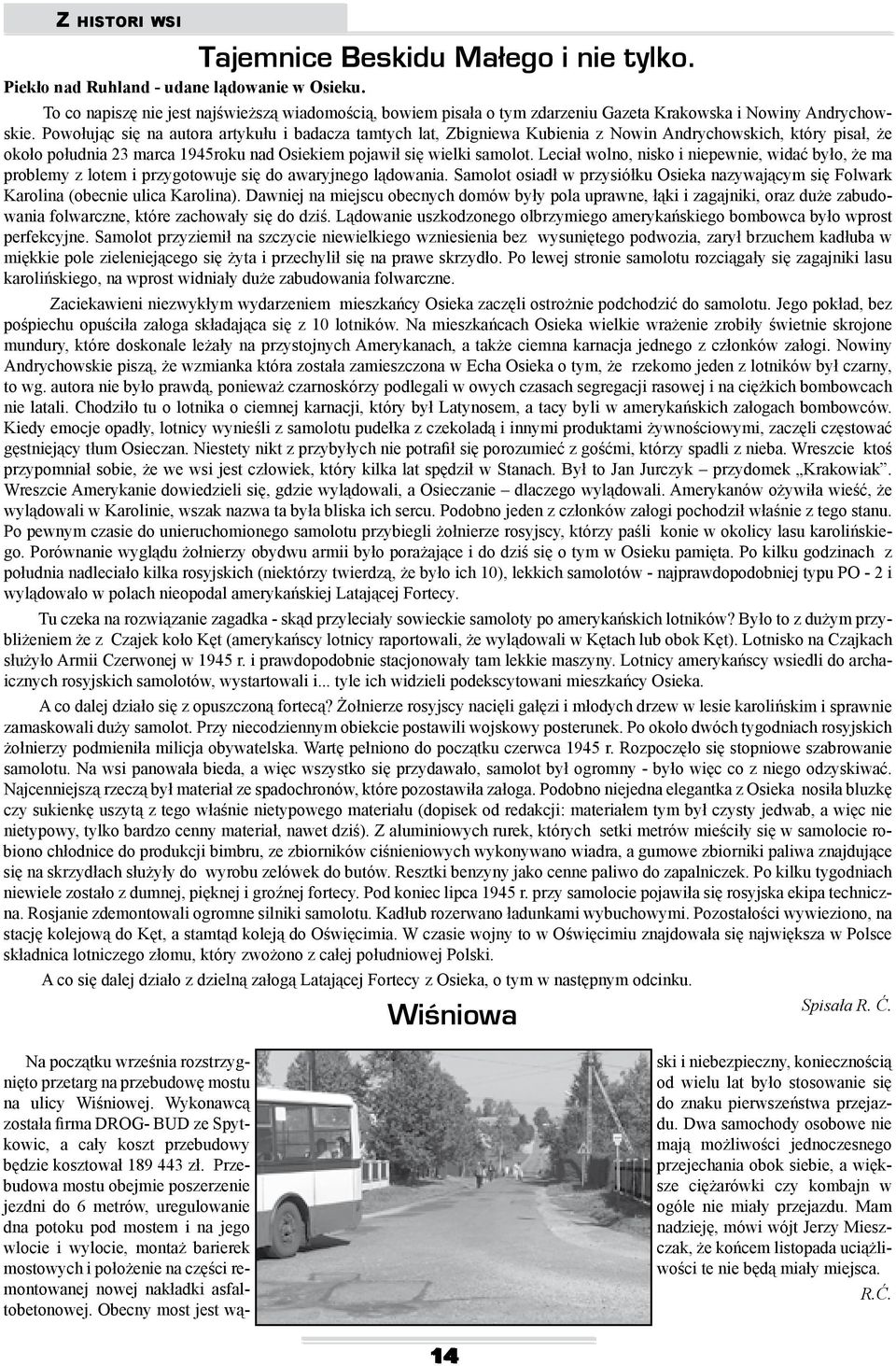 Powo uj c si na autora artyku u i badacza tamtych lat, Zbigniewa Kubienia z Nowin Andrychowskich, który pisa, e oko o po udnia 23 marca 1945roku nad Osiekiem pojawi si wielki samolot.