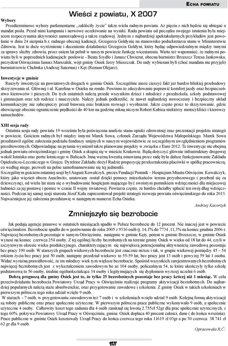 Jednym z najbardziej spektakularnych przyk adów jest powo- anie w dniu 24 sierpnia b.r. radnego obecnej kadencji, Grzegorza Go dyni na stanowisko podsekretarza stanu w Ministerstwie Zdrowia.