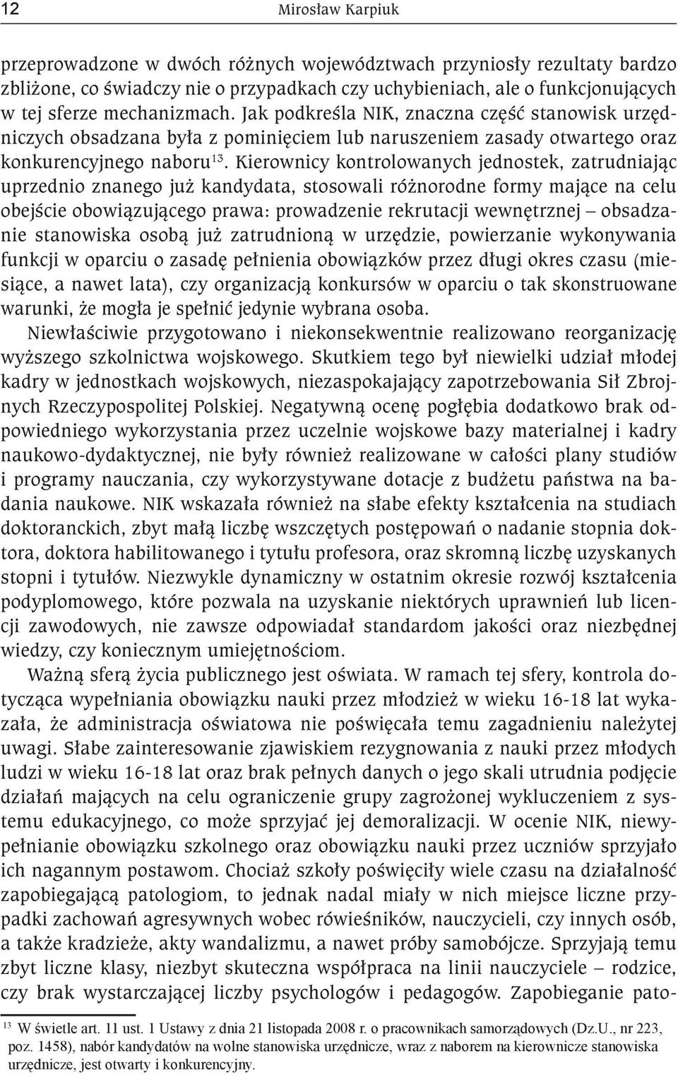 Kierownicy kontrolowanych jednostek, zatrudniając uprzednio znanego już kandydata, stosowali różnorodne formy mające na celu obejście obowiązującego prawa: prowadzenie rekrutacji wewnętrznej