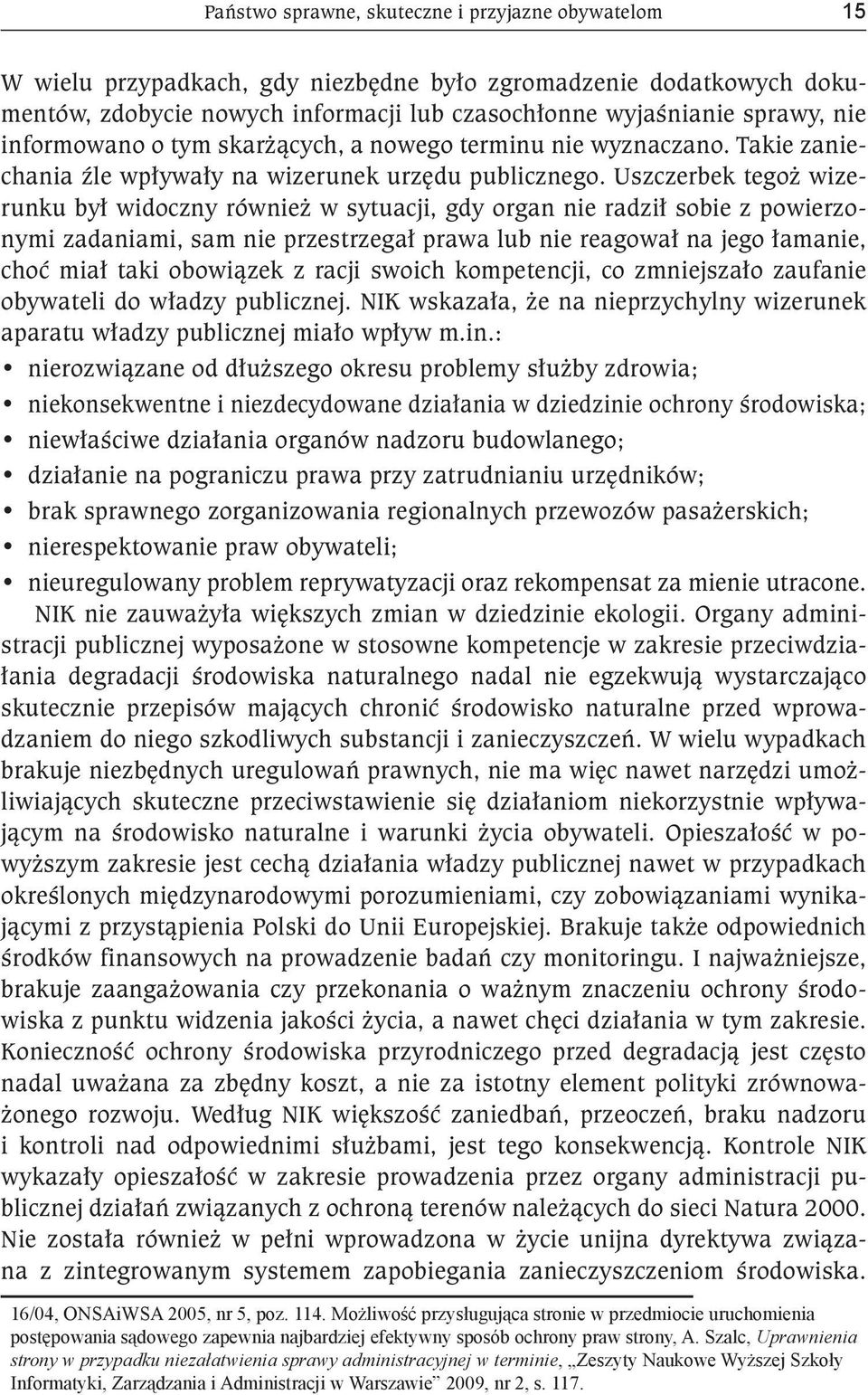 Uszczerbek tegoż wizerunku był widoczny również w sytuacji, gdy organ nie radził sobie z powierzonymi zadaniami, sam nie przestrzegał prawa lub nie reagował na jego łamanie, choć miał taki obowiązek