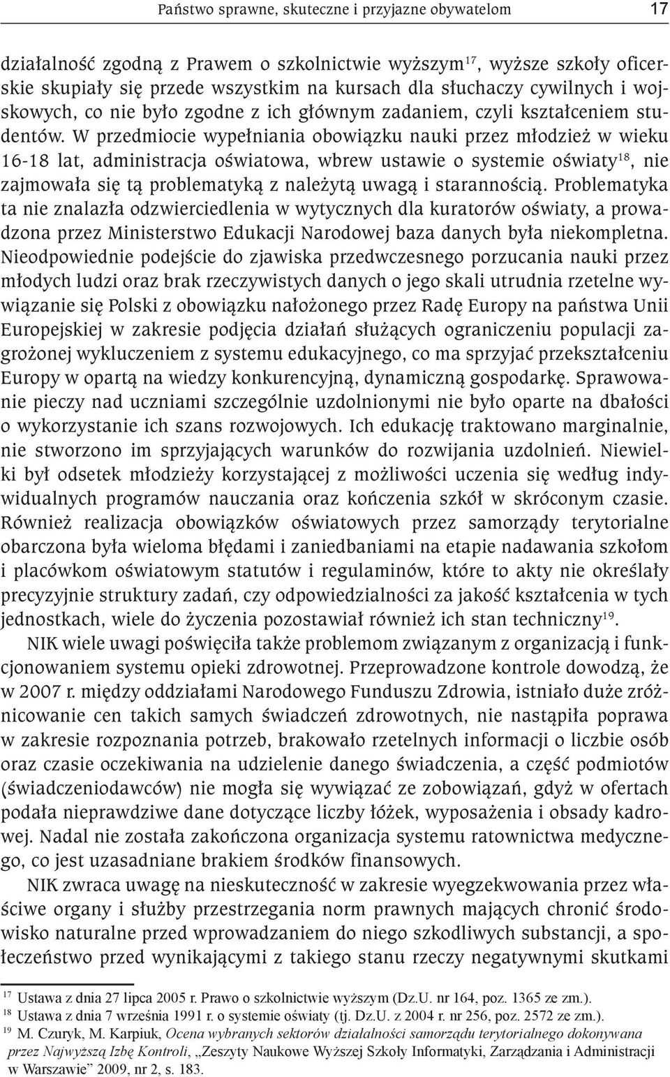 W przedmiocie wypełniania obowiązku nauki przez młodzież w wieku 16-18 lat, administracja oświatowa, wbrew ustawie o systemie oświaty 18, nie zajmowała się tą problematyką z należytą uwagą i