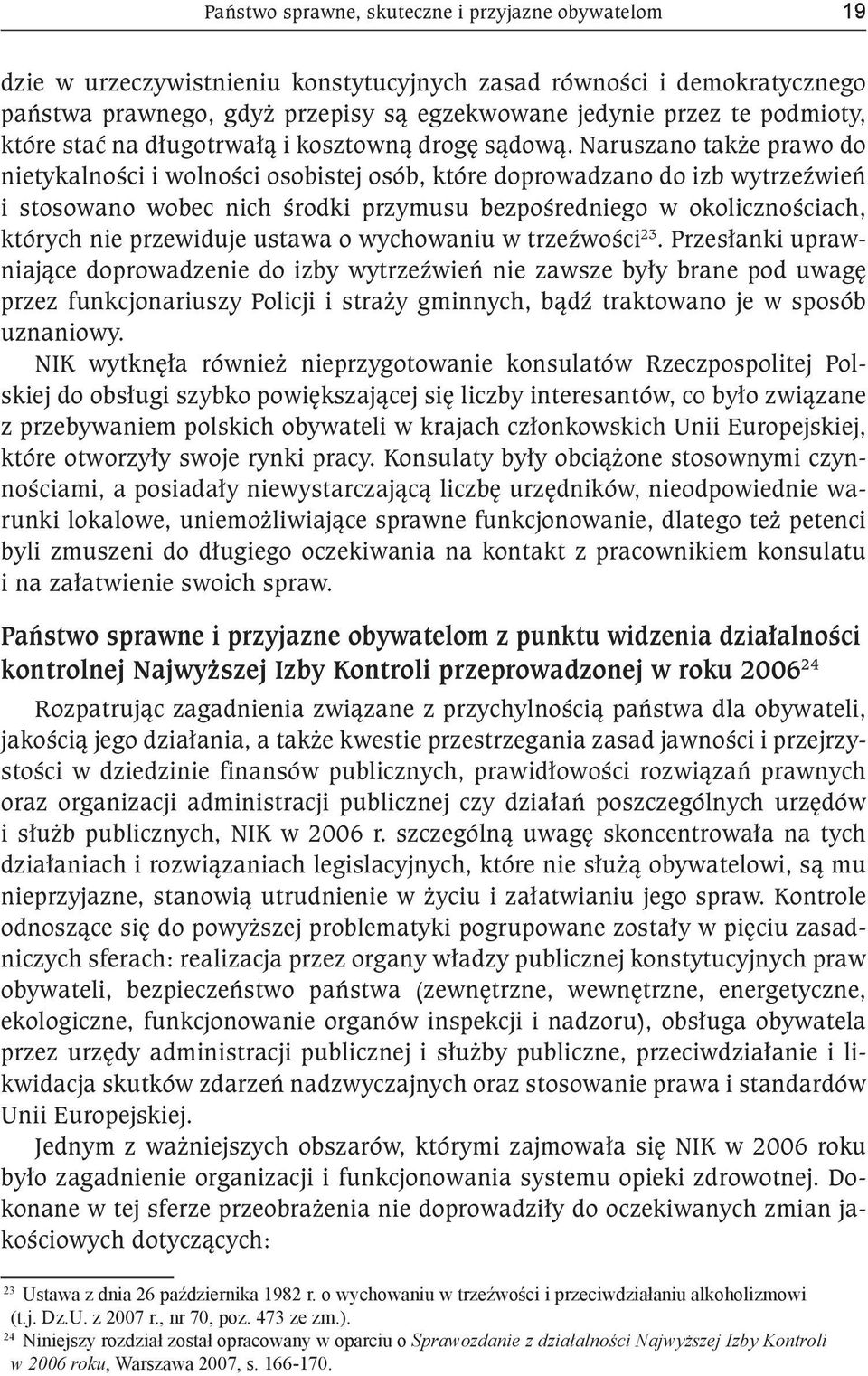 Naruszano także prawo do nietykalności i wolności osobistej osób, które doprowadzano do izb wytrzeźwień i stosowano wobec nich środki przymusu bezpośredniego w okolicznościach, których nie przewiduje