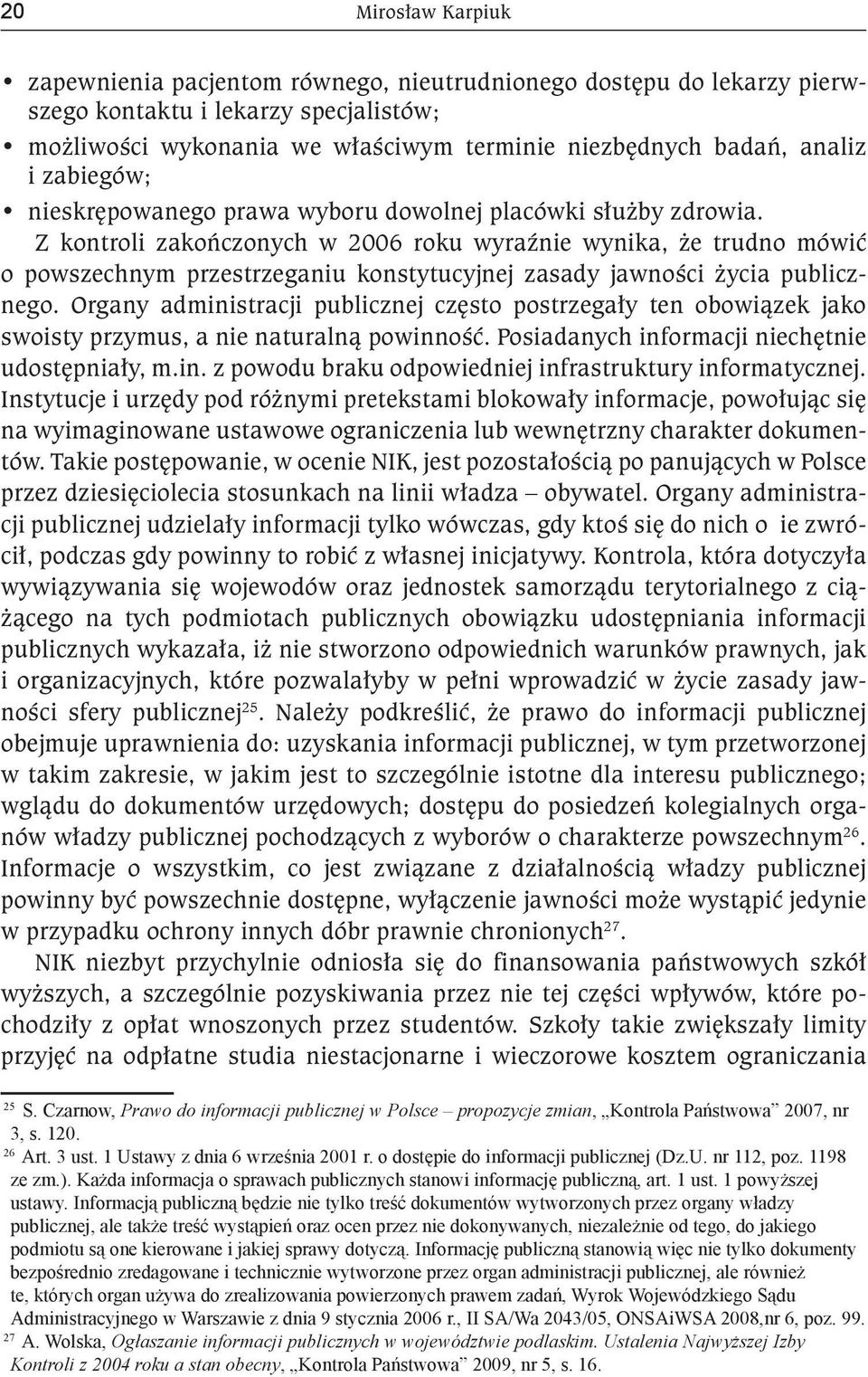 Z kontroli zakończonych w 2006 roku wyraźnie wynika, że trudno mówić o powszechnym przestrzeganiu konstytucyjnej zasady jawności życia publicznego.