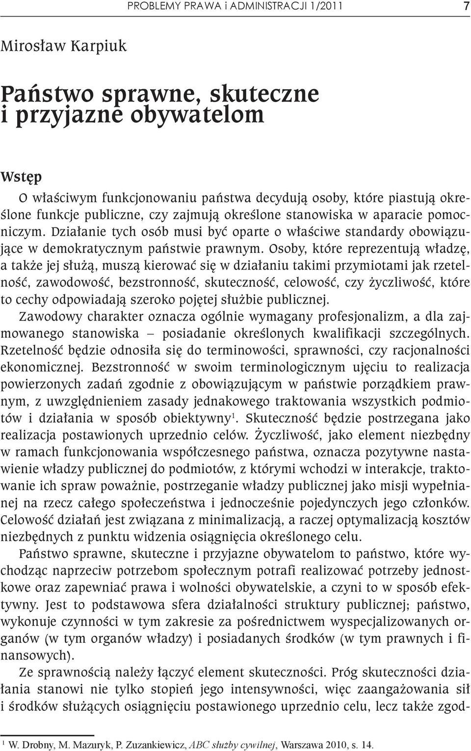 Osoby, które reprezentują władzę, a także jej służą, muszą kierować się w działaniu takimi przymiotami jak rzetelność, zawodowość, bezstronność, skuteczność, celowość, czy życzliwość, które to cechy