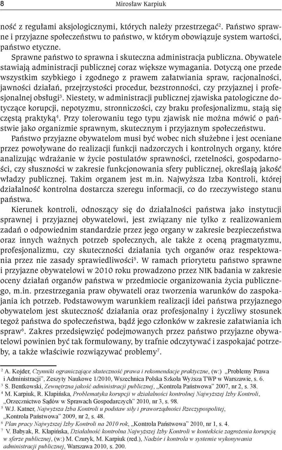 Dotyczą one przede wszystkim szybkiego i zgodnego z prawem załatwiania spraw, racjonalności, jawności działań, przejrzystości procedur, bezstronności, czy przyjaznej i profesjonalnej obsługi 3.