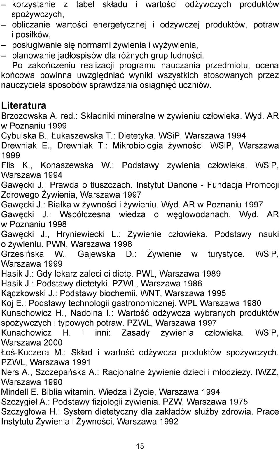 Po zakończeniu realizacji programu nauczania przedmiotu, ocena końcowa powinna uwzględniać wyniki wszystkich stosowanych przez nauczyciela sposobów sprawdzania osiągnięć uczniów.