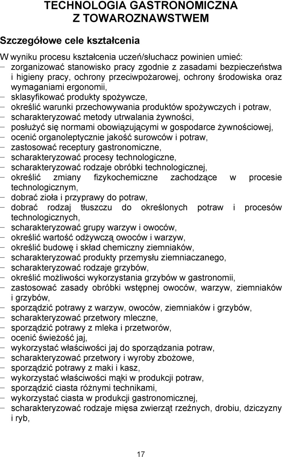 scharakteryzować metody utrwalania żywności, posłużyć się normami obowiązującymi w gospodarce żywnościowej, ocenić organoleptycznie jakość surowców i potraw, zastosować receptury gastronomiczne,