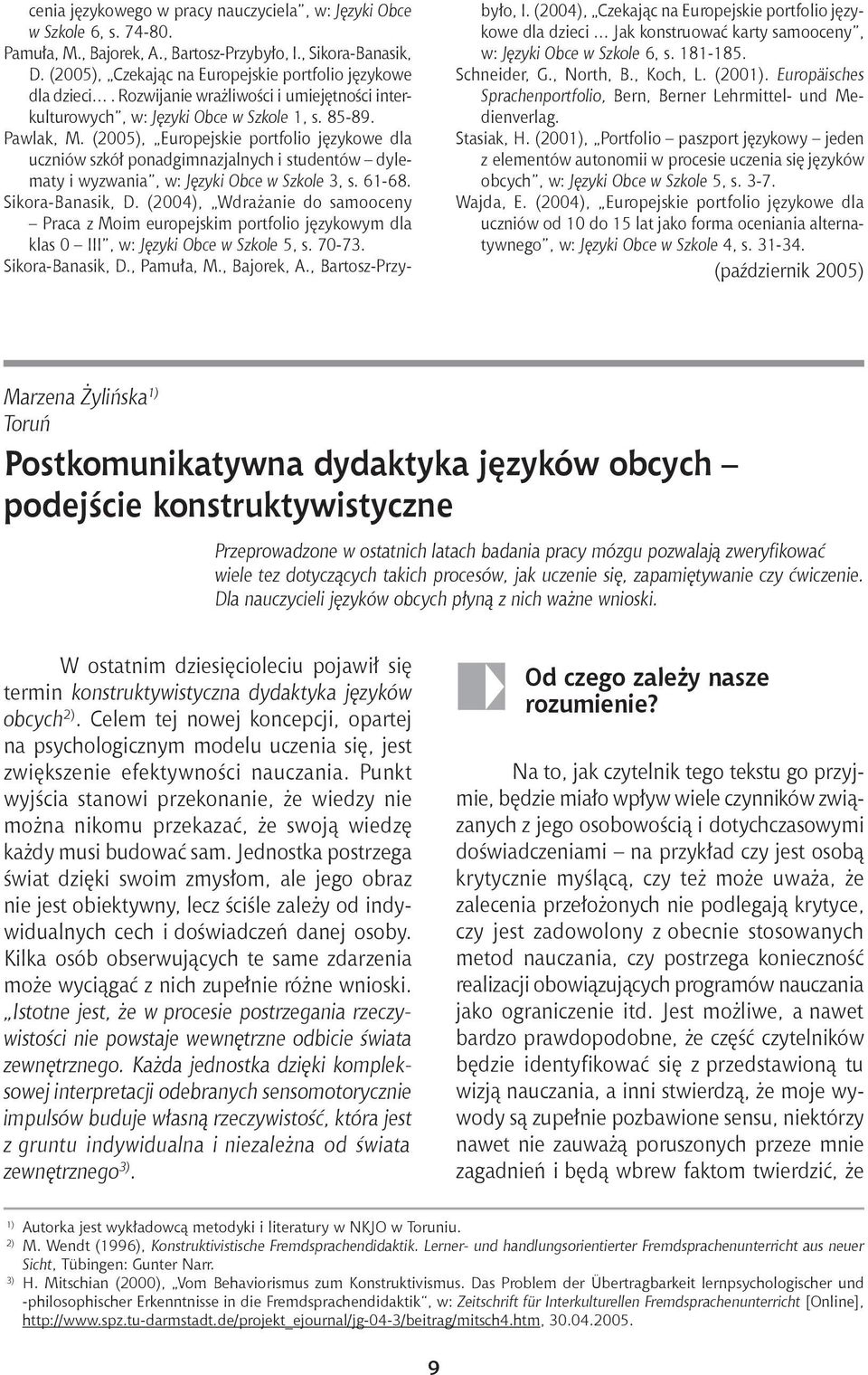 (2005), Europejskie portfolio językowe dla uczniów szkół ponadgimnazjalnych i studentów dylematy i wyzwania, w: Języki Obce w Szkole 3, s. 61-68. Sikora-Banasik, D.