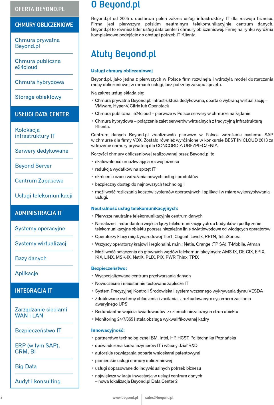 IT Systemy operacyjne Systemy wirtualizacji Bazy danych Aplikacje INTEGRACJA IT Zarządzanie sieciami WAN i LAN Bezpieczeństwo IT ERP (w tym SAP), CRM, BI Big Data Audyt i konsulting O Beyond.