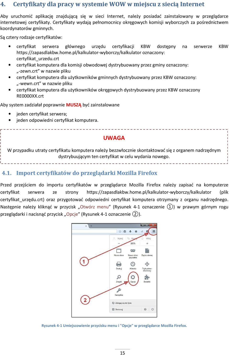 Są cztery rodzaje certyfikatów: certyfikat serwera głównego urzędu certyfikacji KBW dostępny na serwerze KBW https://zapasdlakbw.home.pl/kalkulator-wyborczy/kalkulator oznaczony: certyfikat_urzedu.