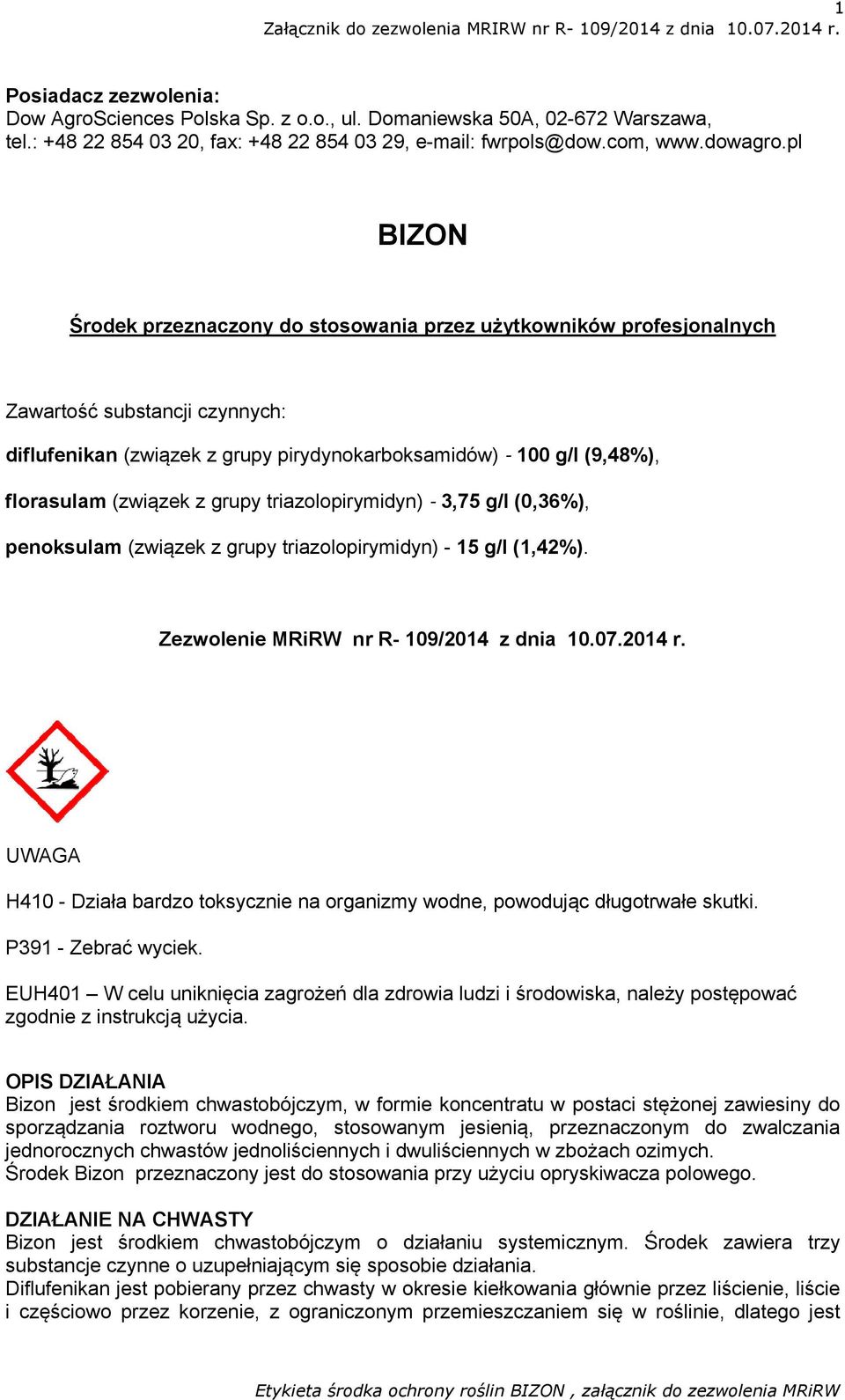 (związek z grupy triazolopirymidyn) - 3,75 g/l (0,36%), penoksulam (związek z grupy triazolopirymidyn) - 15 g/l (1,42%). Zezwolenie MRiRW nr R- 109/2014 z dnia 10.07.2014 r.