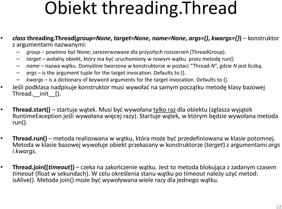target wołalny obiekt, który ma być uruchomiony w nowym wątku przez metodę run() name nazwa wątku. Domyślnie tworzona w konstruktorze w postaci Thread-N, gdzie N jest liczbą.