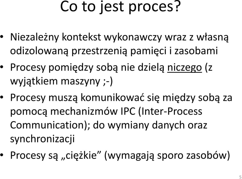 Procesy pomiędzy sobą nie dzielą niczego (z wyjątkiem maszyny ;-) Procesy muszą