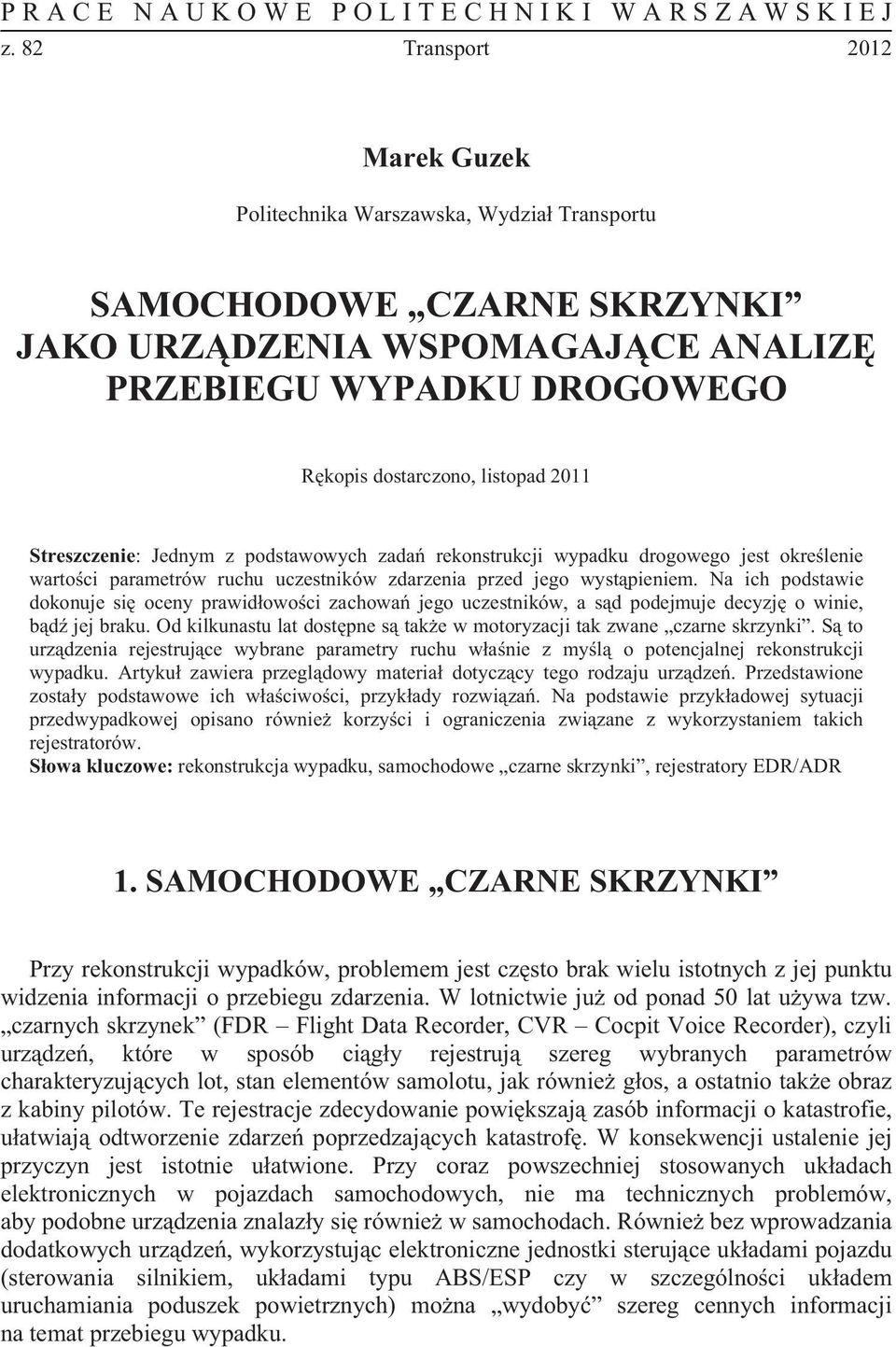 Streszczenie: Jednym z podstawowych zada rekonstrukcji wypadku drogowego jest okrelenie wartoci parametrów ruchu uczestników zdarzenia przed jego wystpieniem.