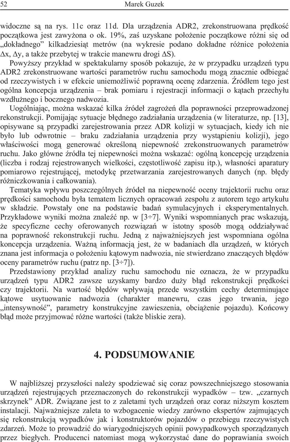 Powyszy przykad w spektakularny sposób pokazuje, e w przypadku urzdze typu ADR2 zrekonstruowane wartoci parametrów ruchu samochodu mog znacznie odbiega od rzeczywistych i w efekcie uniemoliwi poprawn