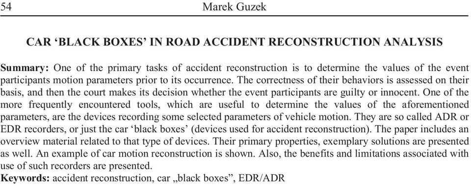 One of the more frequently encountered tools, which are useful to determine the values of the aforementioned parameters, are the devices recording some selected parameters of vehicle motion.