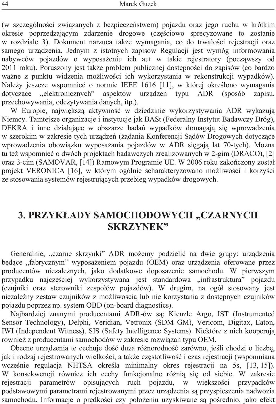 Jednym z istotnych zapisów Regulacji jest wymóg informowania nabywców pojazdów o wyposaeniu ich aut w takie rejestratory (poczwszy od 2011 roku).