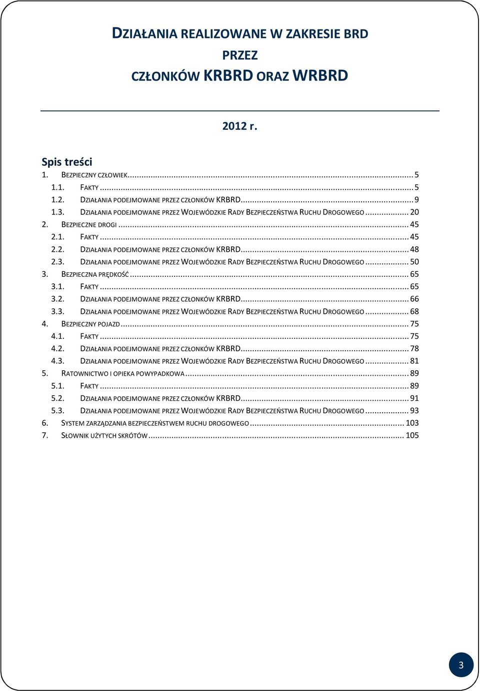 DZIAŁANIA PODEJMOWANE PRZEZ WOJEWÓDZKIE RADY BEZPIECZEŃSTWA RUCHU DROGOWEGO... 50 3. BEZPIECZNA PRĘDKOŚĆ... 65 3.1. FAKTY... 65 3.2. DZIAŁANIA PODEJMOWANE PRZEZ CZŁONKÓW KRBRD... 66 3.3. DZIAŁANIA PODEJMOWANE PRZEZ WOJEWÓDZKIE RADY BEZPIECZEŃSTWA RUCHU DROGOWEGO.