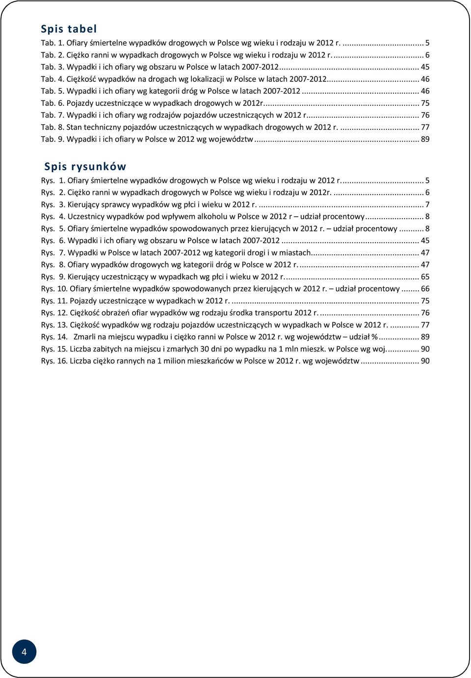 Wypadki i ich ofiary wg kategorii dróg w Polsce w latach 2007-2012... 46 Tab. 6. Pojazdy uczestniczące w wypadkach drogowych w 2012r.... 75