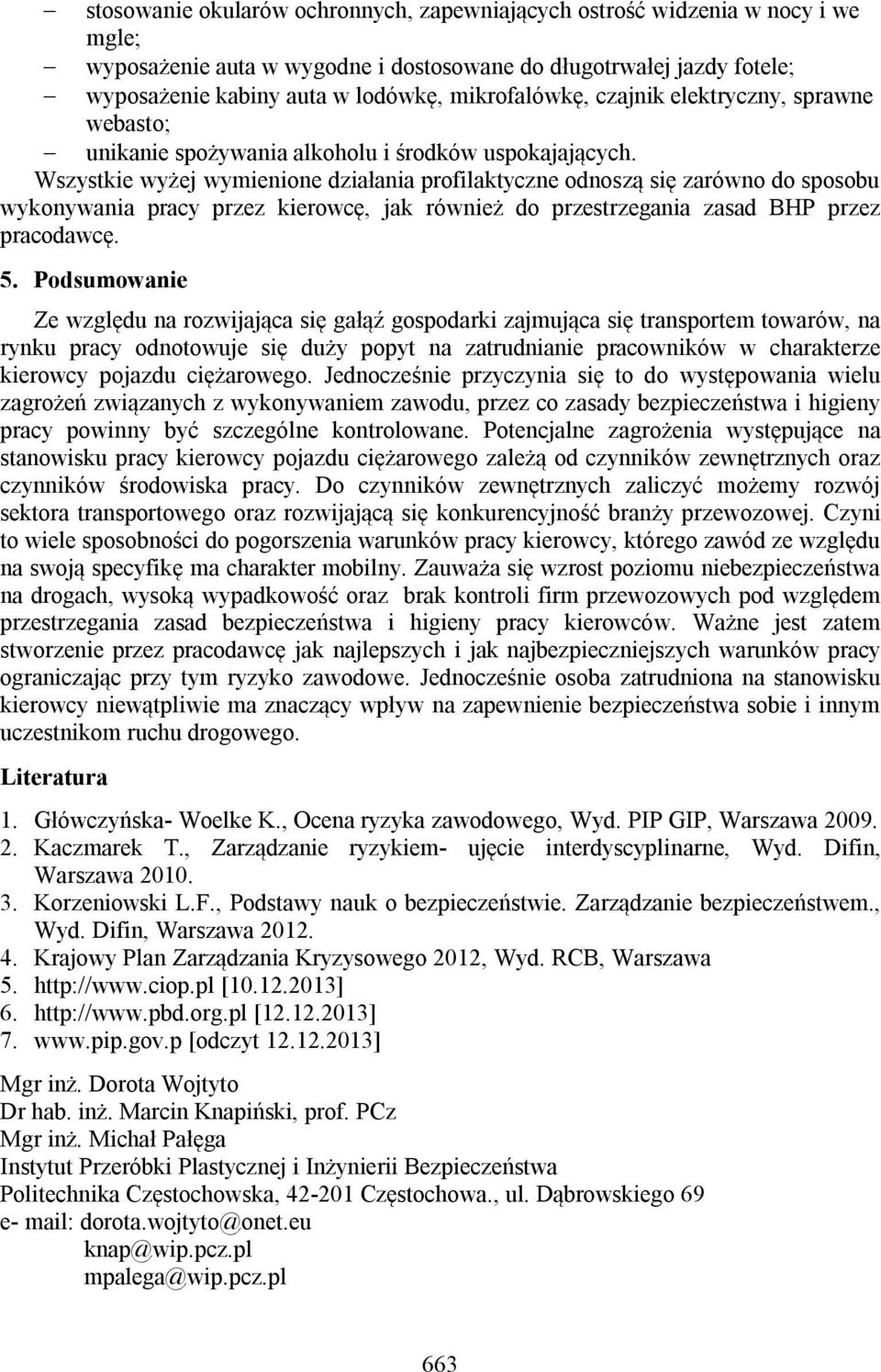 Wszystkie wyżej wymienione działania profilaktyczne odnoszą się zarówno do sposobu wykonywania pracy przez kierowcę, jak również do przestrzegania zasad BHP przez pracodawcę. 5.