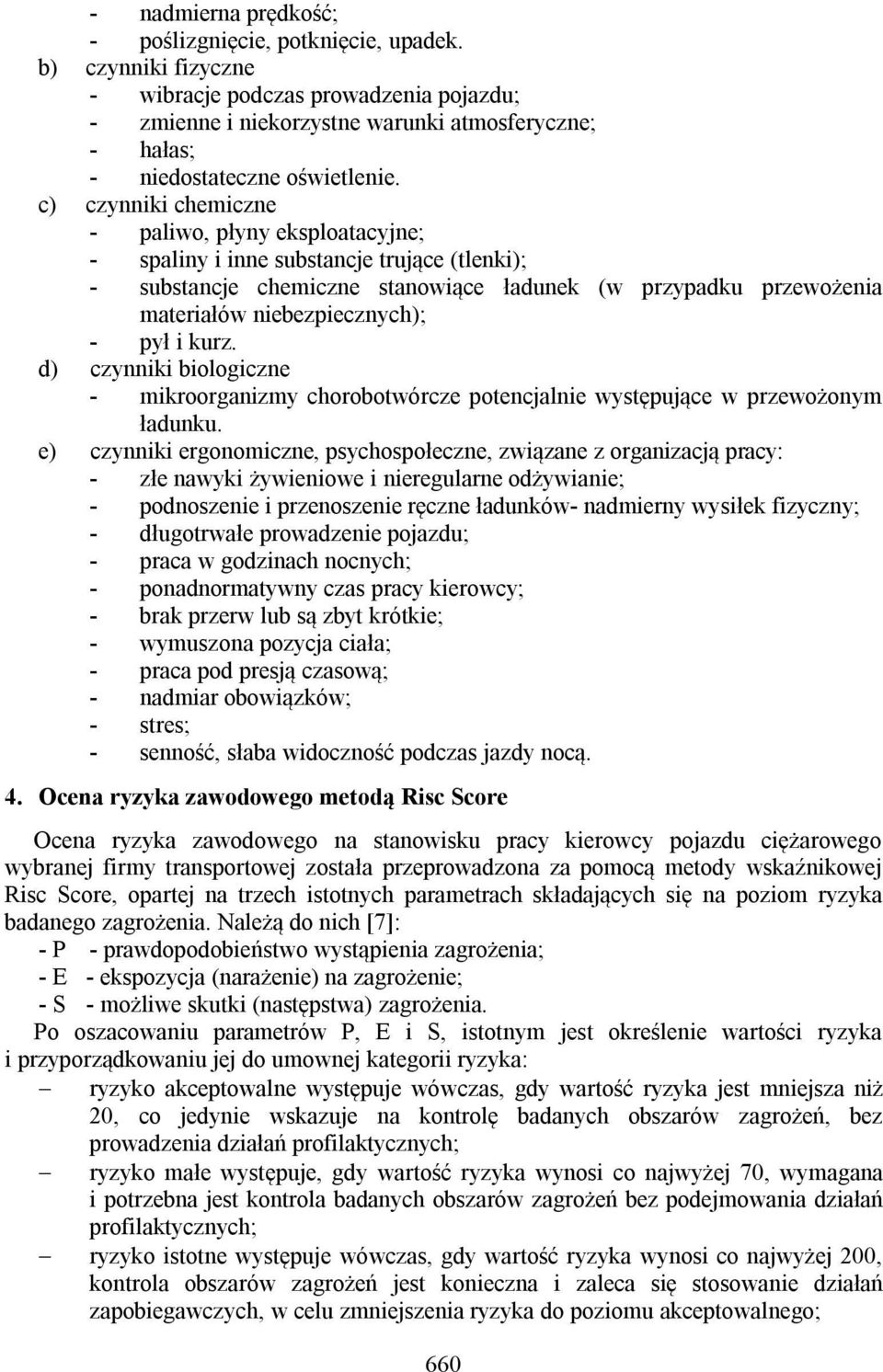 c) czynniki chemiczne - paliwo, płyny eksploatacyjne; - spaliny i inne substancje trujące (tlenki); - substancje chemiczne stanowiące ładunek (w przypadku przewożenia materiałów niebezpiecznych); -