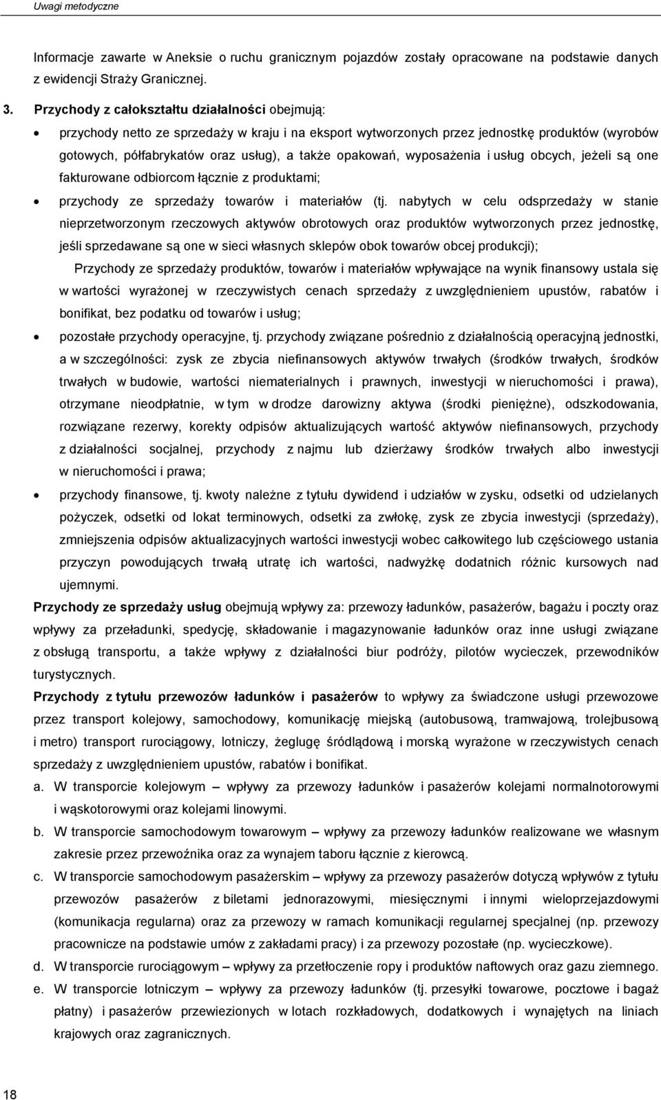 opakowań, wyposażenia i usług obcych, jeżeli są one fakturowane odbiorcom łącznie z produktami; przychody ze sprzedaży towarów i materiałów (tj.