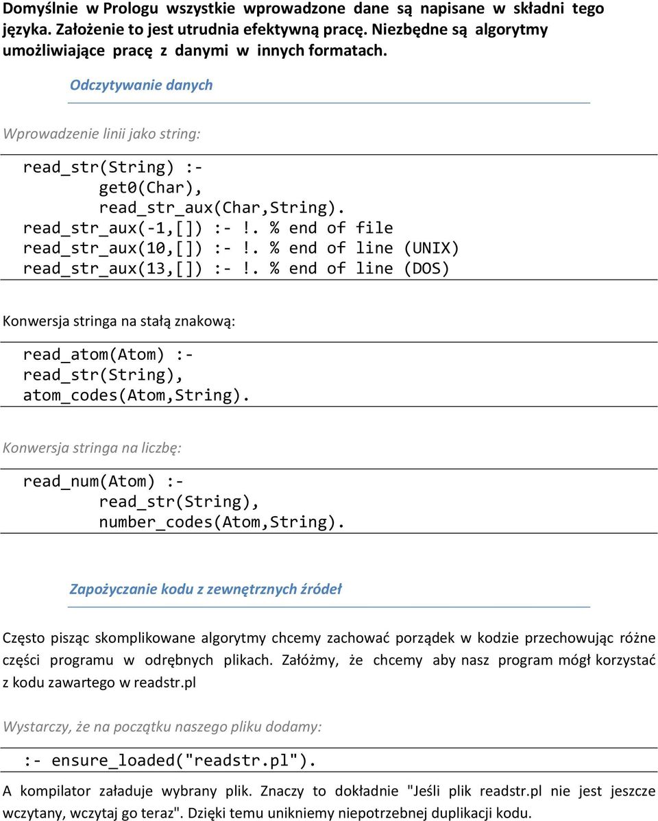 . % end of line (UNIX) read_str_aux(13,[]) :-!. % end of line (DOS) Konwersja stringa na stałą znakową: read_atom(atom) :- read_str(string), atom_codes(atom,string).