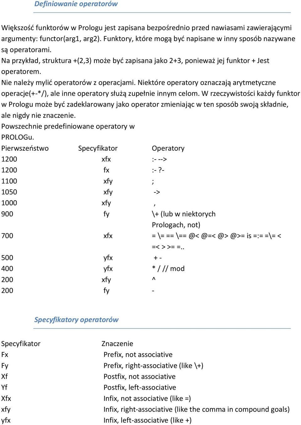 Nie należy mylić operatorów z operacjami. Niektóre operatory oznaczają arytmetyczne operacje(+-*/), ale inne operatory służą zupełnie innym celom.