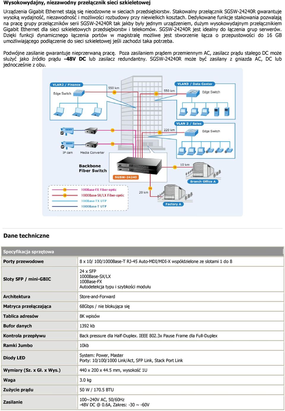 Dedykowane funkcje stakowania pozwalają na pracę grupy przełączników serii SGSW-24240R tak jakby były jednym urządzeniem, dużym wysokowydajnym przełącznikiem Gigabit Ethernet dla sieci szkieletowych