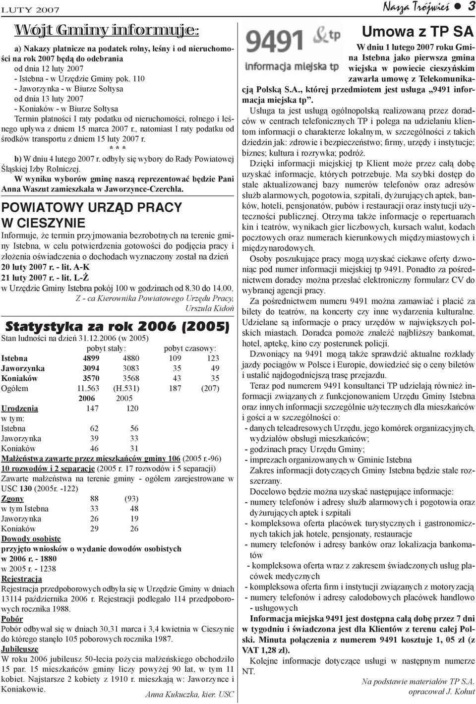 , natomiast I raty podatku od środków transportu z dniem 15 luty 2007 r. * * * b) W dniu 4 lutego 2007 r. odbyły się wybory do Rady Powiatowej Śląskiej Izby Rolniczej.