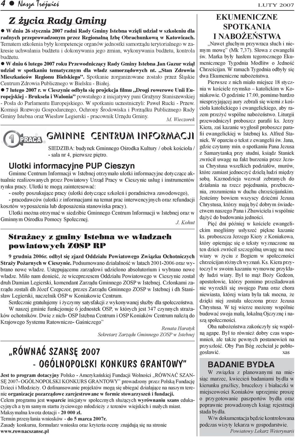 W dniu 6 lutego 2007 roku Przewodniczący Rady Gminy Istebna Jan Gazur wziął udział w spotkaniu tematycznym dla władz samorządowych nt. Stan Zdrowia Mieszkańców Regionu Bielskiego.