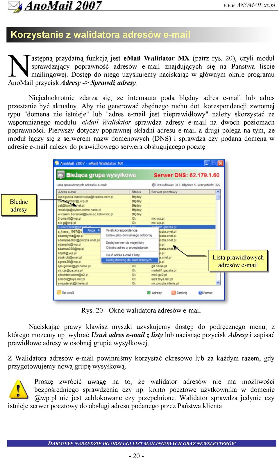 Niejednokrotnie zdarza si, e internauta poda bdny adres e-mail lub adres przestanie by7 aktualny. Aby nie generowa7 zbdnego ruchu dot.