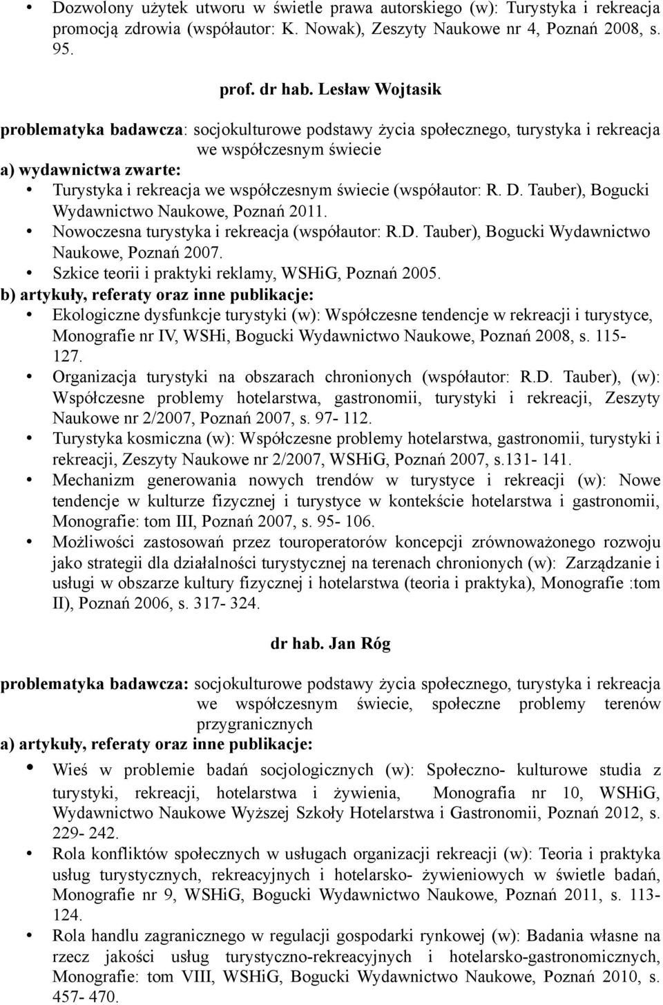 (współautor: R. D. Tauber), Bogucki Wydawnictwo Naukowe, Poznań 2011. Nowoczesna turystyka i rekreacja (współautor: R.D. Tauber), Bogucki Wydawnictwo Naukowe, Poznań 2007.