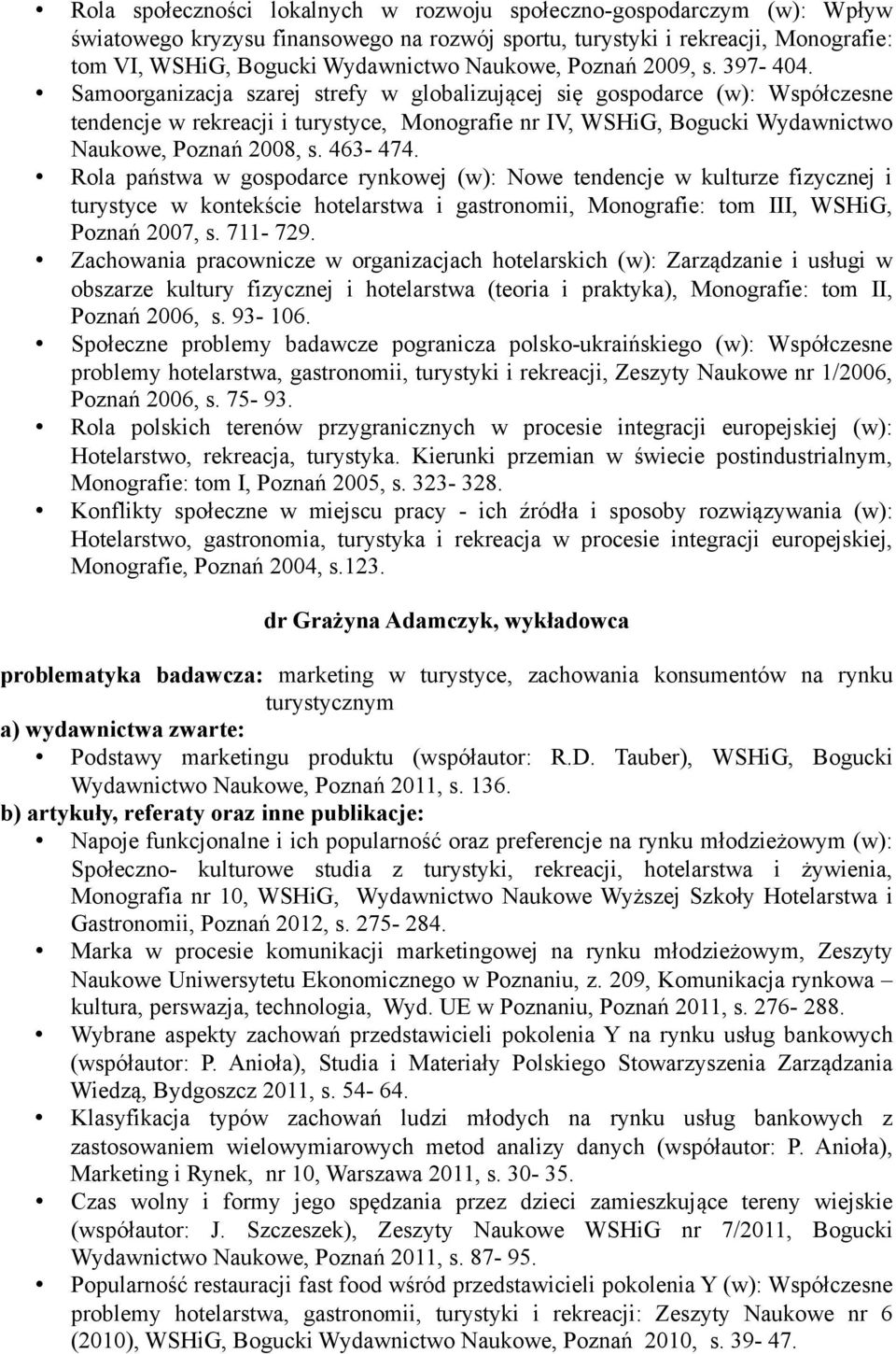 Samoorganizacja szarej strefy w globalizującej się gospodarce (w): Współczesne tendencje w rekreacji i turystyce, Monografie nr IV, WSHiG, Bogucki Wydawnictwo Naukowe, Poznań 2008, s. 463-474.