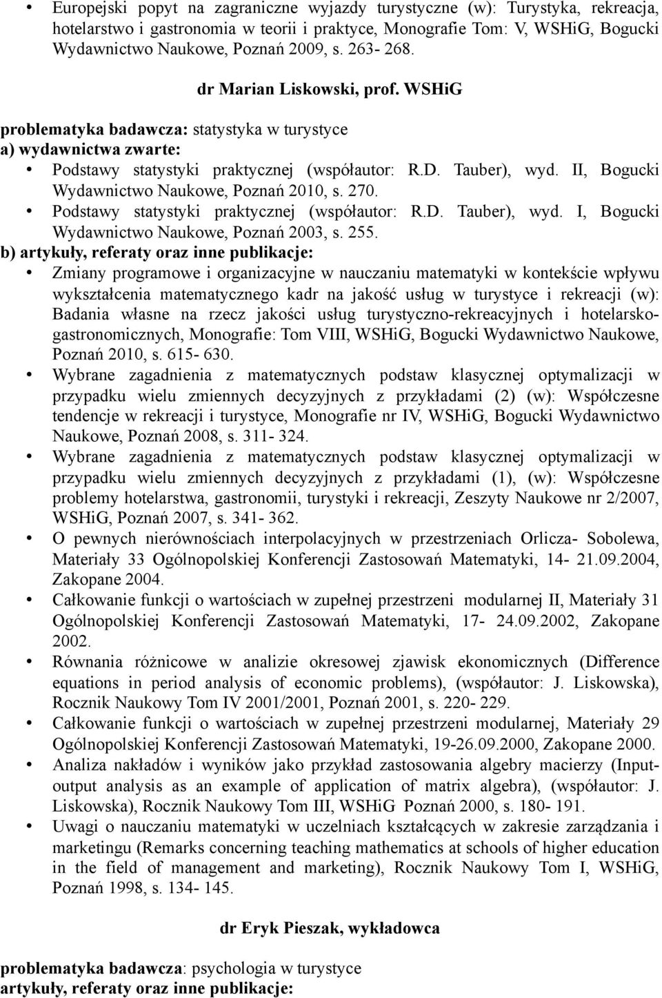 II, Bogucki Wydawnictwo Naukowe, Poznań 2010, s. 270. Podstawy statystyki praktycznej (współautor: R.D. Tauber), wyd. I, Bogucki Wydawnictwo Naukowe, Poznań 2003, s. 255.