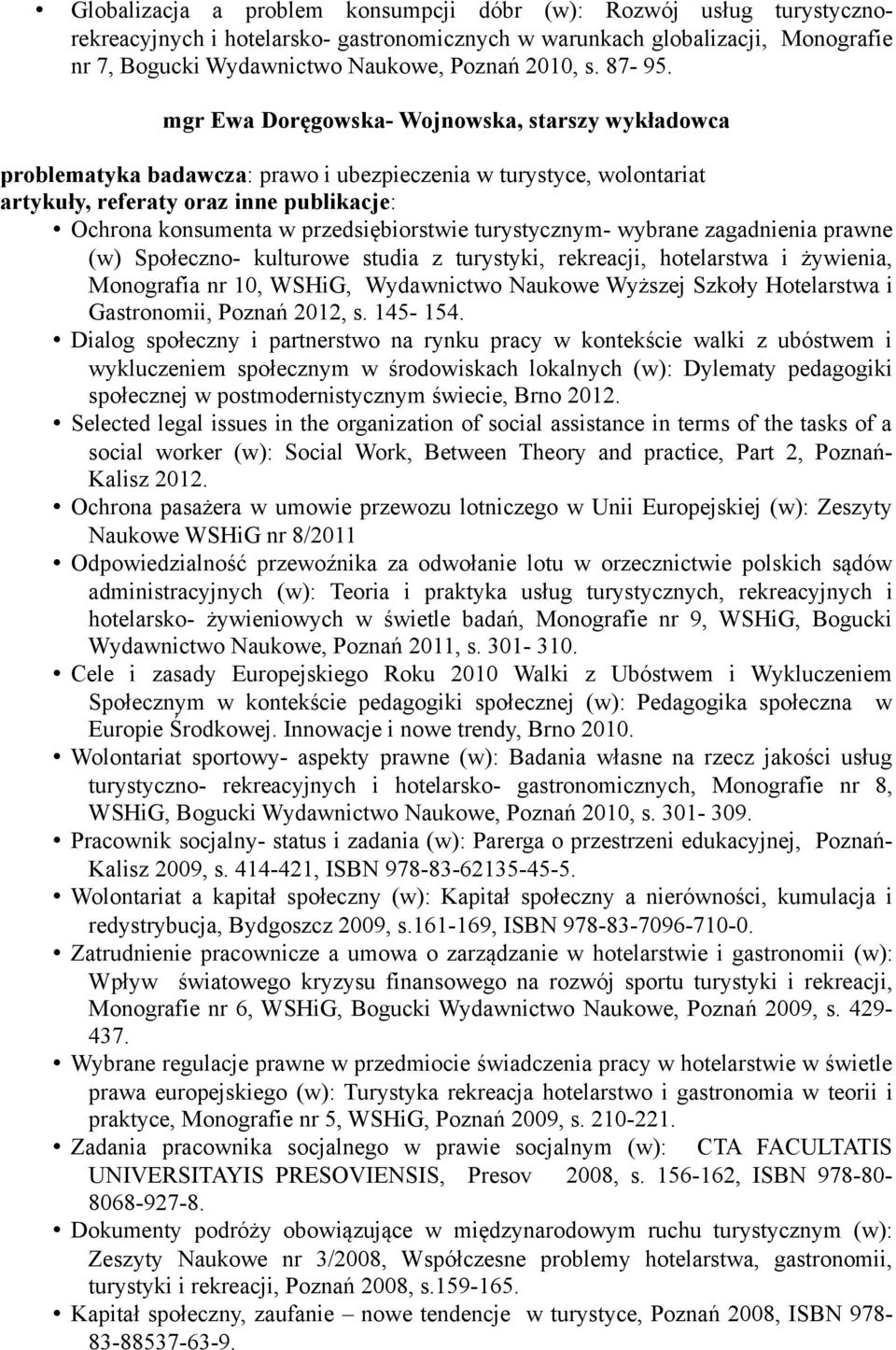 mgr Ewa Doręgowska- Wojnowska, starszy wykładowca problematyka badawcza: prawo i ubezpieczenia w turystyce, wolontariat artykuły, referaty oraz inne publikacje: Ochrona konsumenta w przedsiębiorstwie