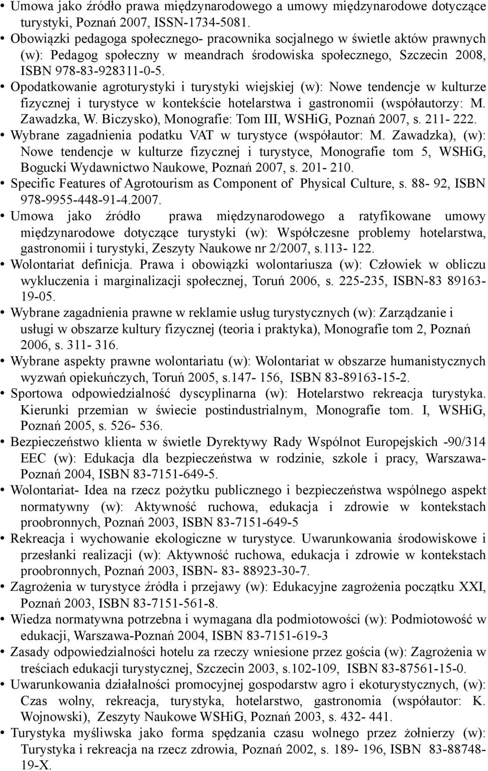 Opodatkowanie agroturystyki i turystyki wiejskiej (w): Nowe tendencje w kulturze fizycznej i turystyce w kontekście hotelarstwa i gastronomii (współautorzy: M. Zawadzka, W.