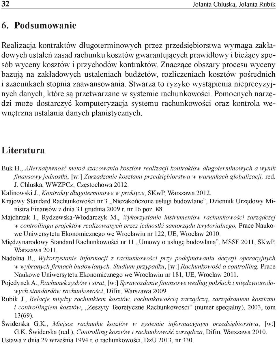 kontraktów. Znaczące obszary procesu wyceny bazują na zakładowych ustaleniach budżetów, rozliczeniach kosztów pośrednich i szacunkach stopnia zaawansowania.