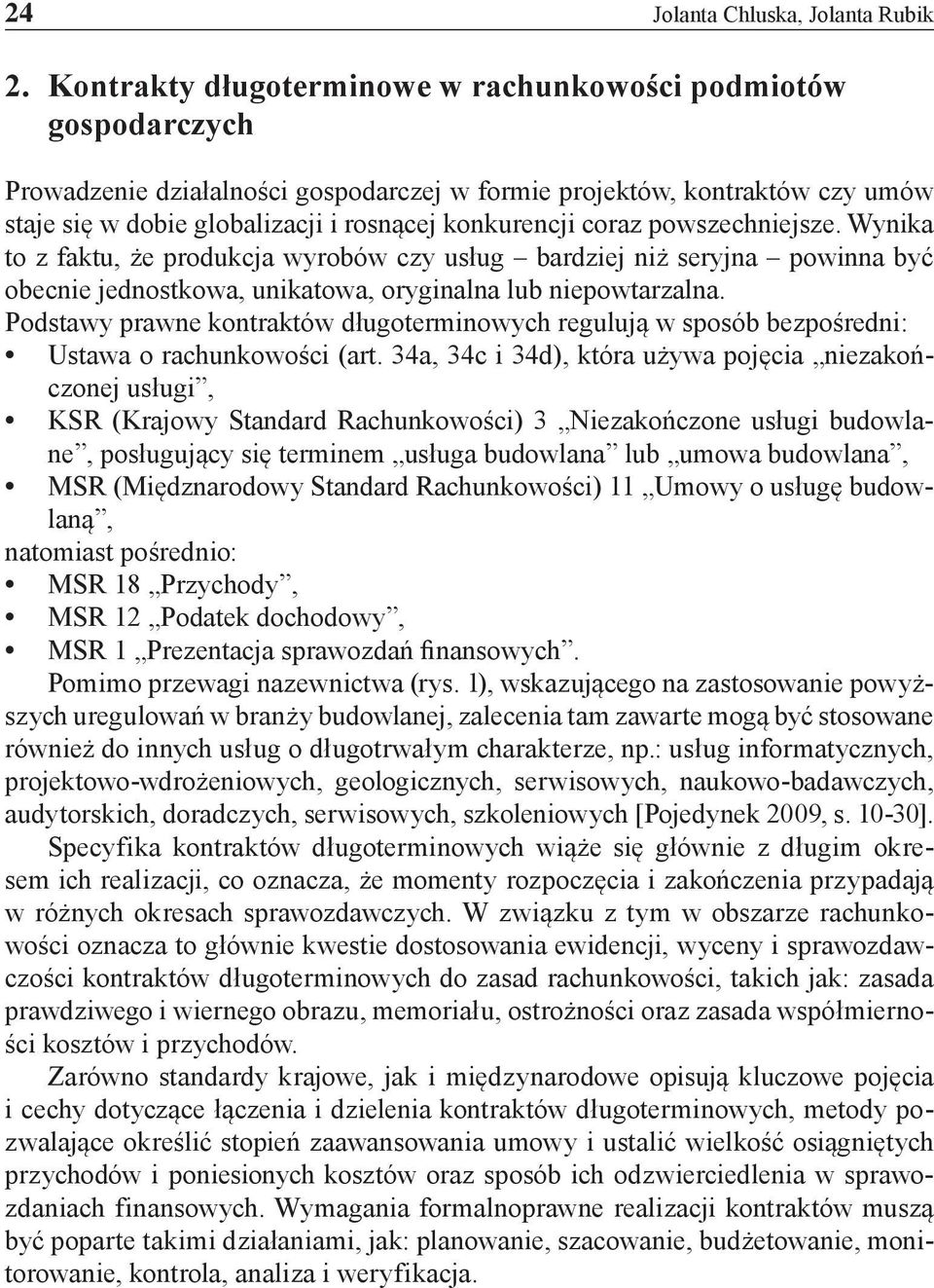 coraz powszechniejsze. Wynika to z faktu, że produkcja wyrobów czy usług bardziej niż seryjna powinna być obecnie jednostkowa, unikatowa, oryginalna lub niepowtarzalna.