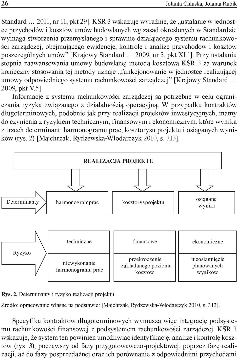 rachunkowości zarządczej, obejmującego ewidencję, kontrolę i analizę przychodów i kosztów poszczególnych umów [Krajowy Standard 2009, nr 3, pkt XI.1].