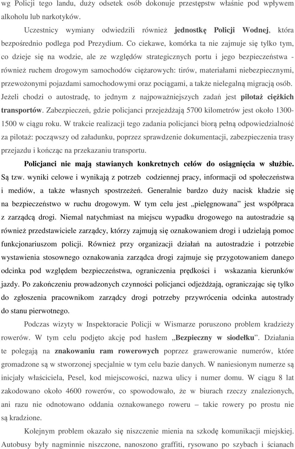 Co ciekawe, komórka ta nie zajmuje się tylko tym, co dzieje się na wodzie, ale ze względów strategicznych portu i jego bezpieczeństwa - również ruchem drogowym samochodów ciężarowych: tirów,