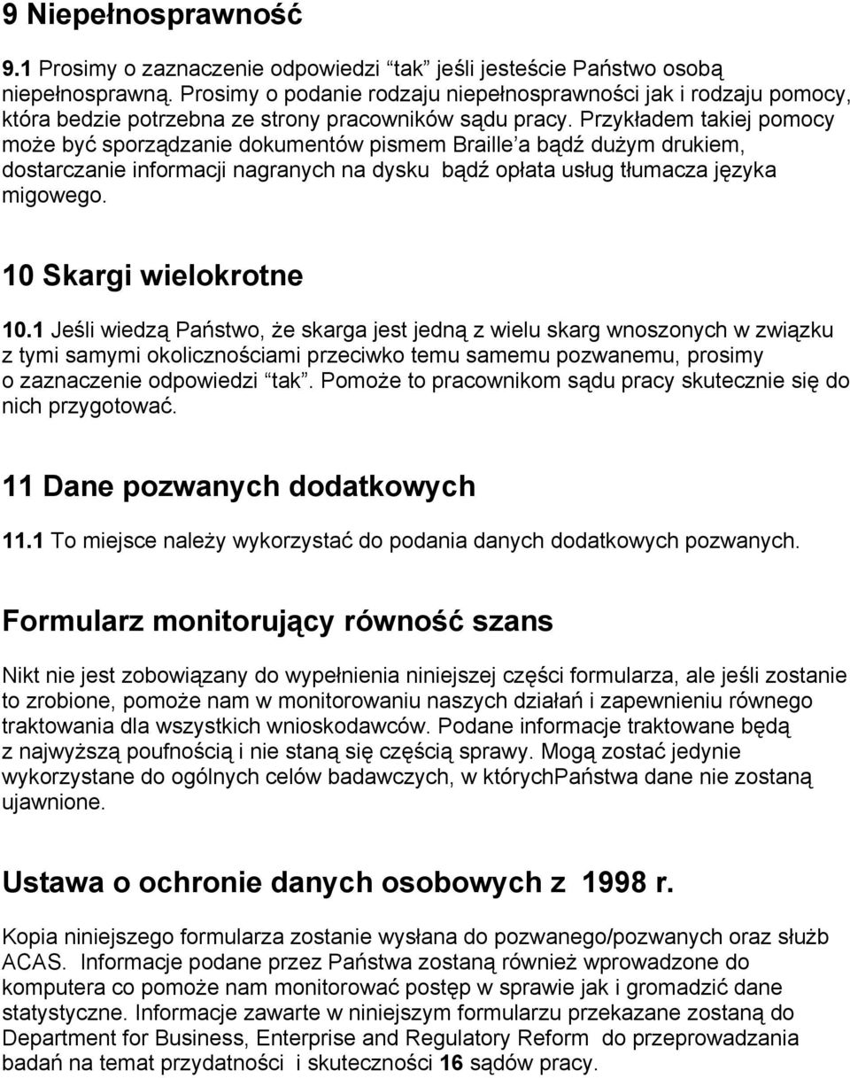 Przykładem takiej pomocy może być sporządzanie dokumentów pismem Braille a bądź dużym drukiem, dostarczanie informacji nagranych na dysku bądź opłata usług tłumacza języka migowego.