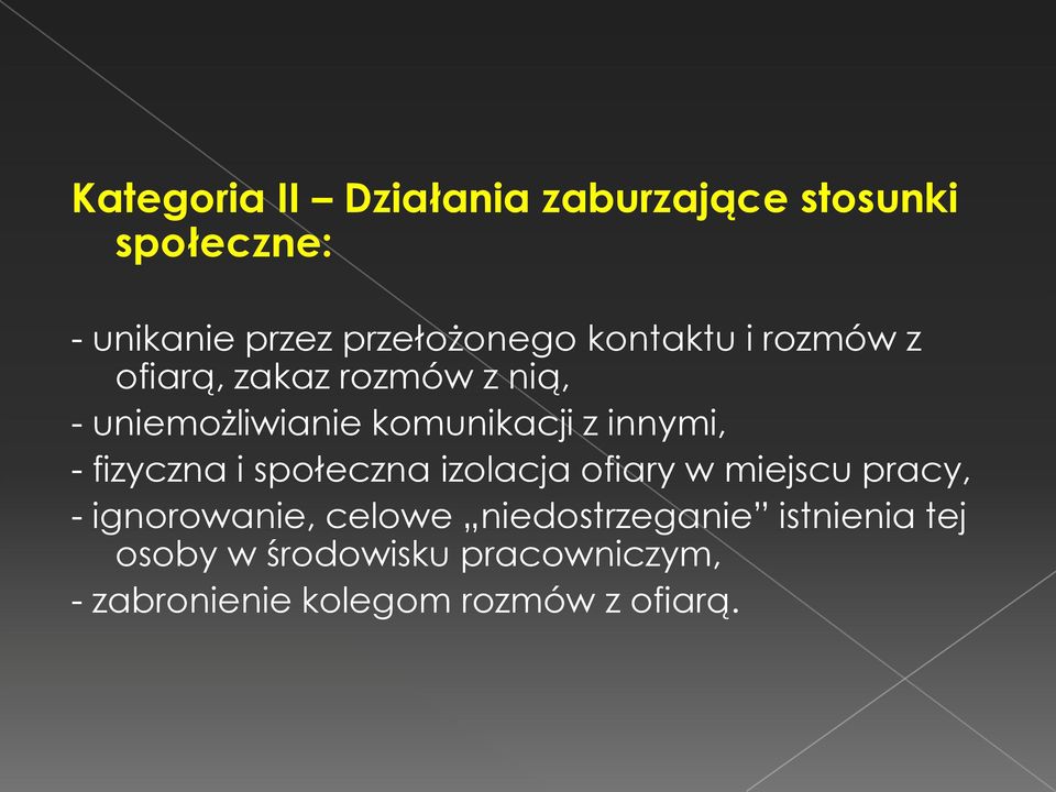 - fizyczna i społeczna izolacja ofiary w miejscu pracy, - ignorowanie, celowe