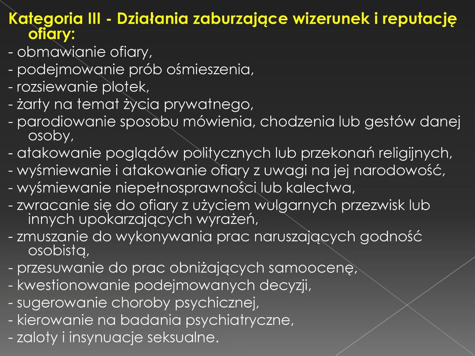 wyśmiewanie niepełnosprawności lub kalectwa, - zwracanie się do ofiary z użyciem wulgarnych przezwisk lub innych upokarzających wyrażeń, - zmuszanie do wykonywania prac naruszających godność