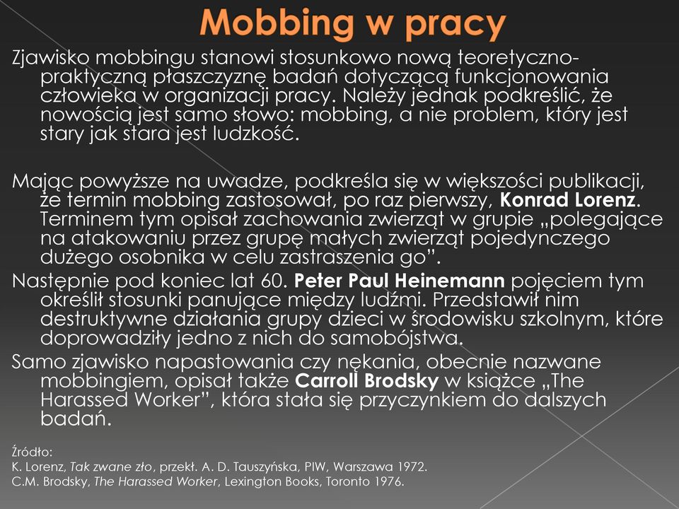 Mając powyższe na uwadze, podkreśla się w większości publikacji, że termin mobbing zastosował, po raz pierwszy, Konrad Lorenz.