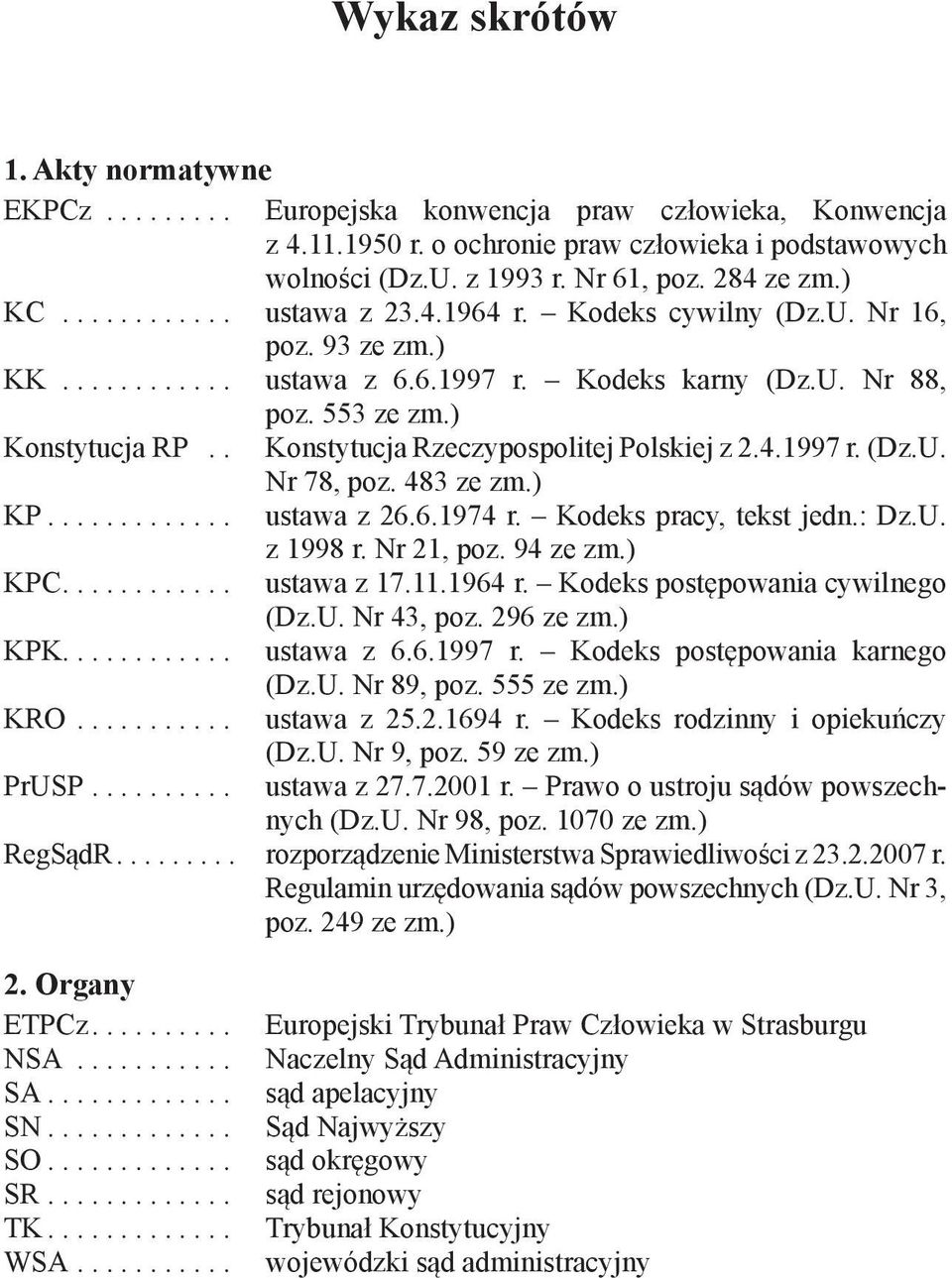 ........... KPK............ KRO........... PrUSP.......... Konstytucja Rzeczypospolitej Polskiej z 2.4.1997 r. (Dz.U. Nr 78, poz. 483 ze zm.) ustawa z 26.6.1974 r. Kodeks pracy, tekst jedn.: Dz.U. z 1998 r.