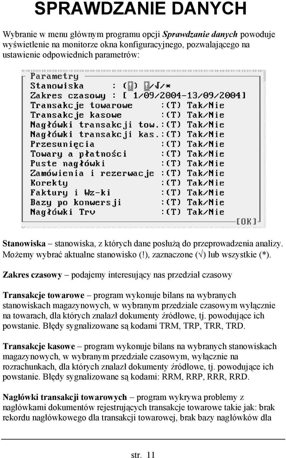 Zakres czasowy podajemy interesujący nas przedział czasowy Transakcje towarowe program wykonuje bilans na wybranych stanowiskach magazynowych, w wybranym przedziale czasowym wyłącznie na towarach,