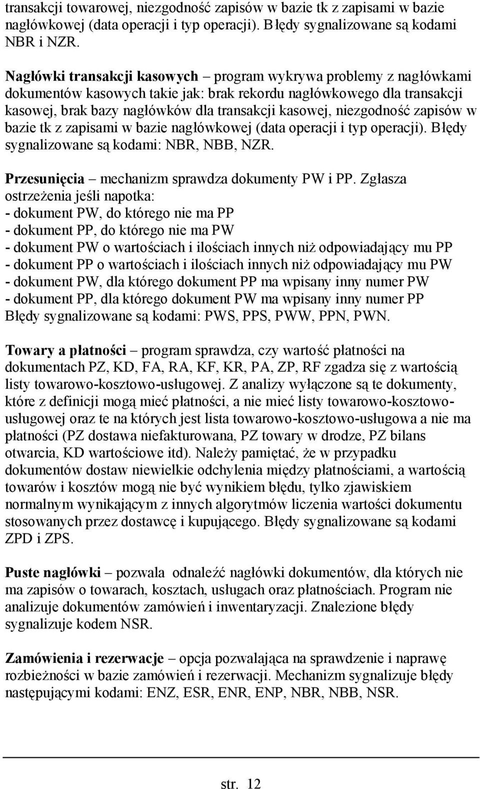 niezgodność zapisów w bazie tk z zapisami w bazie nagłówkowej (data operacji i typ operacji). Błędy sygnalizowane są kodami: NBR, NBB, NZR. Przesunięcia mechanizm sprawdza dokumenty PW i PP.