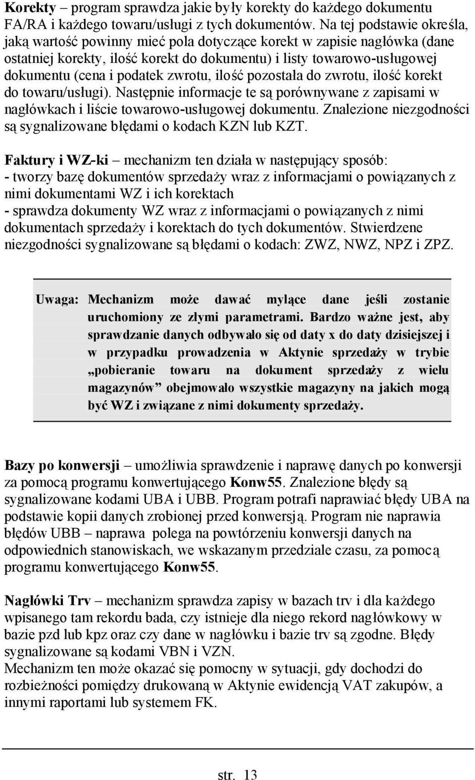 zwrotu, ilość pozostała do zwrotu, ilość korekt do towaru/usługi). Następnie informacje te są porównywane z zapisami w nagłówkach i liście towarowo-usługowej dokumentu.